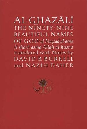 Al-Ghazali on the Ninety-nine Beautiful Names of God: Al-Maqsad al-Asna fi Sharh Asma' Allah al-Husna by Abu Hamid al-Ghazali, David B. Burrell, Nazih Daher