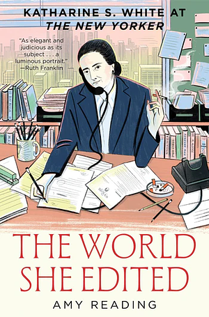 The World She Edited: Katharine S. White at The New Yorker by Amy Reading