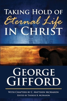 Taking Hold of Eternal Life in Christ by George Gifford, C. Matthew McMahon