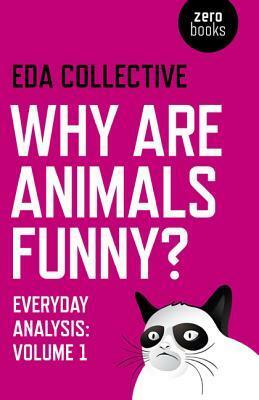 Why Are Animals Funny?: Everyday Analysis, Volume 1 by EDA Collective, Alfie Bown, Daniel Bristow
