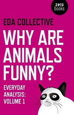 Why Are Animals Funny?: Everyday Analysis, Volume 1 by Daniel Bristow, Alfie Bown, EDA Collective