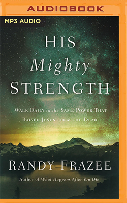 His Mighty Strength: Walk Daily in the Same Power That Raised Jesus from the Dead by Randy Frazee