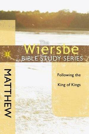 The Wiersbe Bible Study Series: Matthew: Following the King of Kings by Warren W. Wiersbe