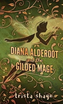 Diana Alderoot and the Gilded Mage by Trista Shaye