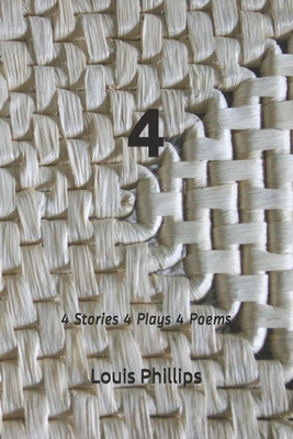4: 4 Stories 4 Plays 4 Poems by Louis Phillips