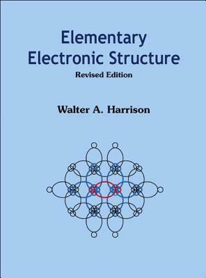 Elementary Electronic Structure (Revised Edition) by Walter A. Harrison