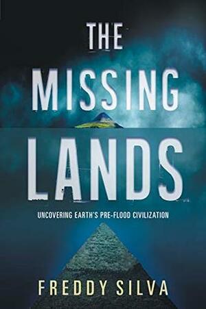 The Missing Lands: Uncovering Earth's Pre-flood Civilization by Freddy Silva