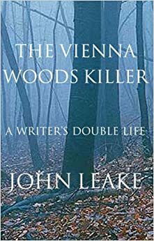 The Vienna Woods Killer: A Writer's Double Life by John Leake