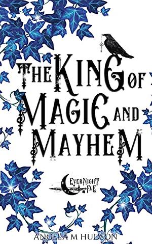 The King of Magic and Mayhem by Angela M. Hudson