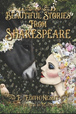Beautiful Stories From Shakespeare: With All New 85 Illustrations by E. Nesbit