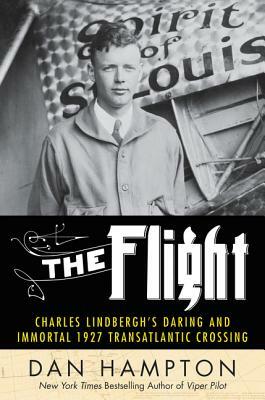 The Flight: Charles Lindbergh's Daring and Immortal 1927 Transatlantic Crossing by Dan Hampton