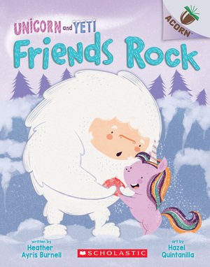 Friends Rock: An Acorn Book (Unicorn and Yeti #3): An Acorn Book by Hazel Quintanilla, Heather Ayris Burnell