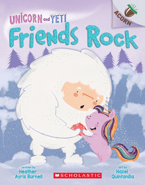 Friends Rock: An Acorn Book (Unicorn and Yeti #3): An Acorn Book by Heather Ayris Burnell, Hazel Quintanilla