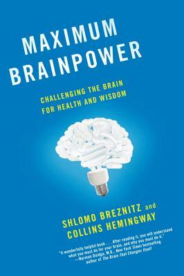 Maximum Brainpower: Challenging the Brain for Health and Wisdom by Collins Hemingway, Shlomo Breznitz