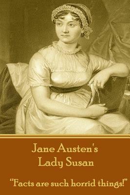 Jane Austen's Lady Susan: Facts Are Such Horrid Things! by Jane Austen