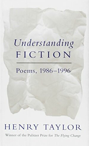 Understanding Fiction: Poems, 1986-1996 by Henry S. Taylor