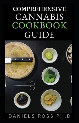 Comprehensive Cannabis Cookbook Guide: The Essential Guide to Edibles and Cooking with Marijuana (Medical Marijuana recipes) by Daniels Ross Ph. D.