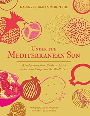 Under the Mediterranean Sun: A Food Journey from Northern Africa to Southern Europe and the Middle East by Rosa Vitalie, Merijn Tol, Nadia Zerouali, Sven Benjamins