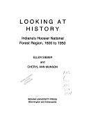 Looking at History: Indiana's Hoosier National Forest Region, 1600 to 1950 by Cheryl Ann Munson, Ellen Sieber