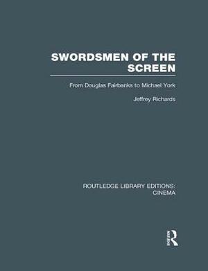 Swordsmen of the Screen: From Douglas Fairbanks to Michael York by Jeffrey Richards