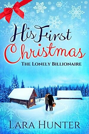 His First Christmas: The Lonely Billionaire by Lara Hunter, Holly Rayner