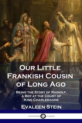 Our Little Frankish Cousin of Long Ago: Being the Story of Rainolf, a Boy at the Court of King Charlemagne by Evaleen Stein