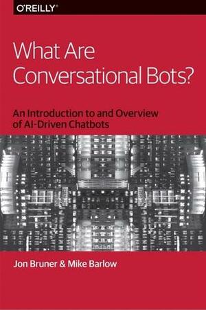 What Are Conversational Bots ? by Mike Barlow, Jon Bruner