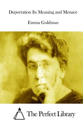 Deportation Its Meaning and Menace by Emma Goldman