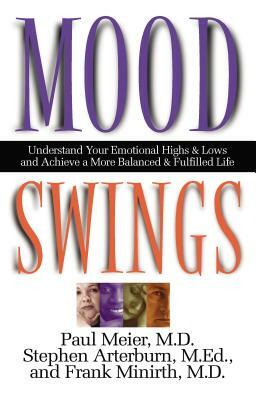 Mood Swings: Understand Your Emotional Highs and Lowsand Achieve a More Balanced and Fulfilled Life by Frank Minirth, Paul Meier, Stephen Arterburn