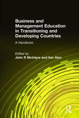 Business and Management Education in Transitioning and Developing Countries: A Handbook: A Handbook by John R. McIntyre, Ilan Alon