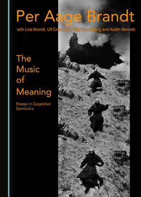 The Music of Meaning: Essays in Cognitive Semiotics by Brandt Brandt, Per Aage Brandt