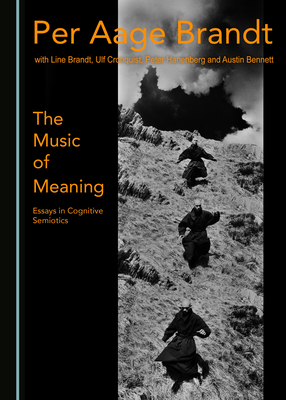 The Music of Meaning: Essays in Cognitive Semiotics by Per Aage Brandt, Brandt Brandt