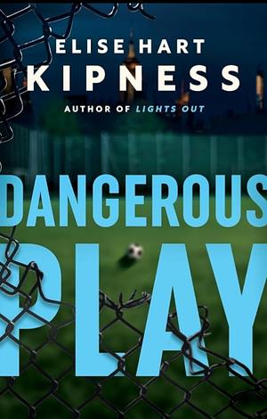 Dangerous Play by Elise Hart Kipness