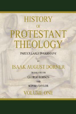 History of Protestant Theology by Isaak a. Dorner