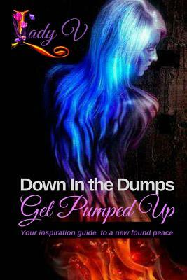 Down In the Dumps...Get Pumped Up by Lady V