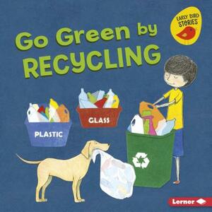 Go Green by Recycling by Lisa Bullard