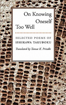 On Knowing Oneself Too Well: Selected Poems of Ishikawa Takuboku by Tamae K. Prindle, Takuboku Ishikawa
