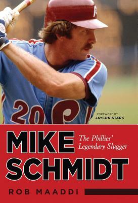 Mike Schmidt: The Phillies' Legendary Slugger by Rob Maaddi
