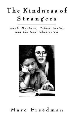 The Kindness of Strangers: Adult Mentors, Urban Youth, and the New Volunteerism by Marc Freedman