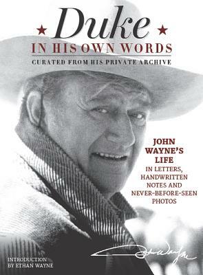 Duke in His Own Words: John Wayne's Life in Letters, Handwritten Notes and Never-Before-Seen Photos Curated from His Private Archive by Editor The Official John Wayne Magazine