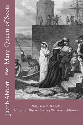 Mary Queen of Scots: Makers of History Series (Illustrated Edition) by Jacob Abbott