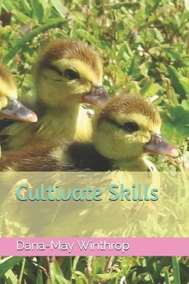 Cultivate Skills by Dana-May Winthrop