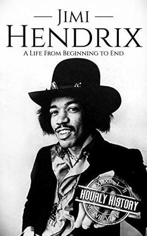 Jimi Hendrix: A Life from Beginning to End (Biographies of Rock Stars Book 2) by Hourly History