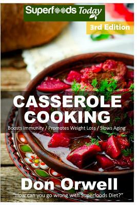 Casserole Cooking: Third Edition: 80 + Casserole Meals, Casseroles For Breakfast, Casserole Cookbook, Casseroles Quick And Easy, Heart He by Don Orwell