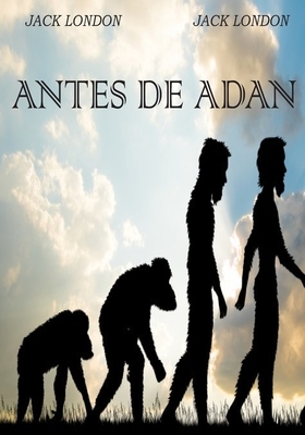 Antes de Adan (Jack London) Spanish Edition: Novela de Ficción en Español by Jack London