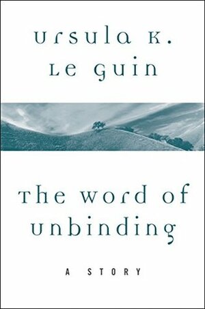 The Word of Unbinding: A Story by Ursula K. Le Guin