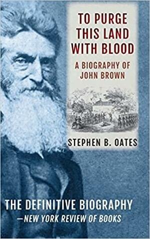 To Purge This Land with Blood: The Biography of John Brown by Stephen Oates