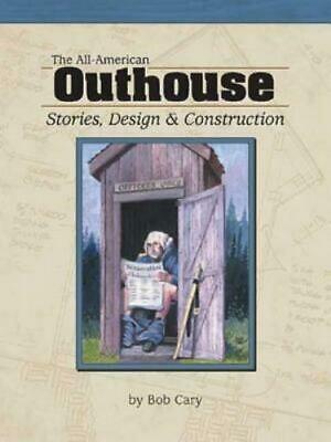 The All-American Outhouse: Stories, Design & Construction by Bob Cary