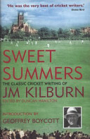 Sweet Summers: The Classic Cricket Writing of JM Kilburn by Duncan Hamilton, J.M. Kilburn