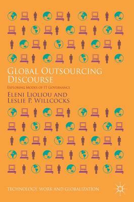 Global Outsourcing Discourse: Exploring Modes of It Governance by Leslie P. Willcocks, Eleni Lioliou